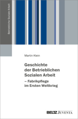 Geschichte der Betrieblichen Sozialen Arbeit - Fabrikpflege im Ersten Weltkrieg