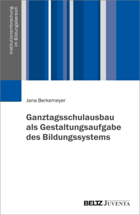 Ganztagsschulausbau als Gestaltungsaufgabe des Bildungssystems