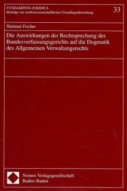 Die Auswirkungen der Rechtsprechung des Bundesverfassungsgerichts auf die Dogmatik des Allgemeinen Verwaltungsrechts