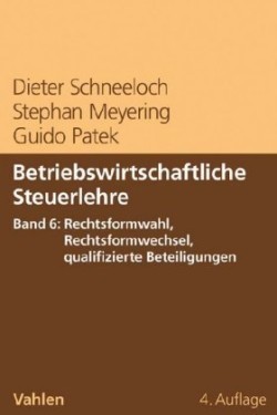 Betriebswirtschaftliche Steuerlehre, Bd. 6, Betriebswirtschaftliche Steuerlehre  Band 6: Rechtsformwahl, Rechtsformwechsel, qualifizierte Beteiligungen