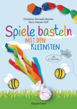 Spiele basteln mit den Kleinsten. 25 einfache Bastelprojekte mit Haushaltsmaterialien für Kinder ab 3 Jahren