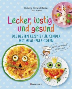 Lecker, lustig und gesund. Die besten Rezepte für Kinder mit Meal-Prep-Ideen. Wird garantiert gegessen