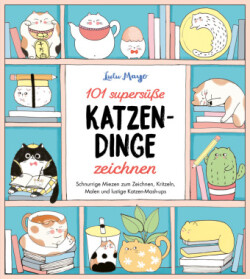 101 supersüße Katzen-Dinge zeichnen - Schnurrige Miezen zum Zeichnen, Kritzeln, Malen und lustige Katzen-Mash-ups