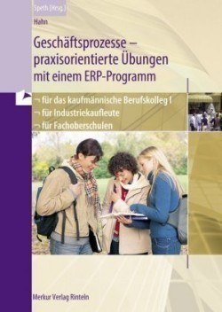 Geschäftsprozesse - praxisorientierte Übungen mit einem ERP-Programm für das kaufmännische Berufskolleg I, für Industriekaufleute, für Fachoberschulen in Baden-Württemberg