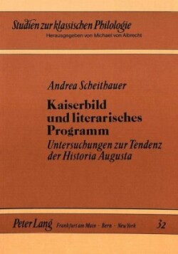 Kaiserbild Und Literarisches Programm Untersuchungen Zur Tendenz Der Historia Augusta