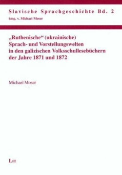 "Ruthenische" (ukrainische) Sprach- und Vorstellungswelten in den galizischen Volksschullesebüchern der Jahre 1871 und 1872