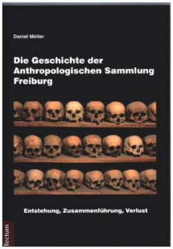 Die Geschichte der Anthropologischen Sammlung Freiburg