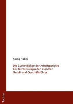 Die Zuständigkeit der Arbeitsgerichte bei Rechtsstreitigkeiten zwischen GmbH und Geschäftsführer