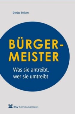 Bürgermeister - was sie antreibt, wer sie umtreibt