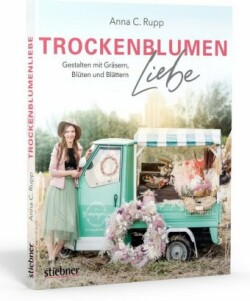 Trockenblumen Liebe - Gestalten mit Gräsern, Blüten und Blättern