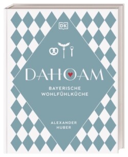 Dahoam: Bayerische Wohlfühlküche