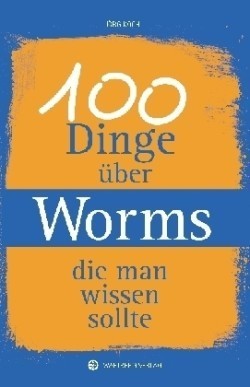 100 Dinge über Worms, die man wissen sollte