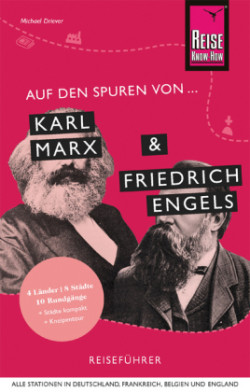 Auf den Spuren von Karl Marx und Friedrich Engels (Alle Stationen in Deutschland, Frankreich, Belgien und England)