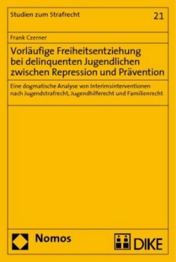 Vorläufige Freiheitsentziehung bei delinquenten Jugendlichen zwischen Repression und Prävention