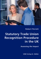 Statutory Trade Union Recognition Procedure in the UK- Assessing the Impact