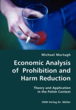 Economic Analysis of Prohibition and Harm Reduction- Theory and Application in the Polish Context