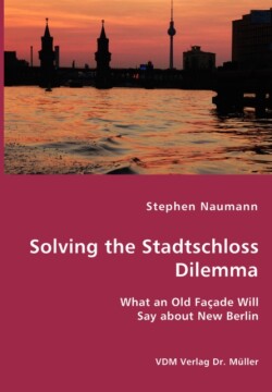 Solving the Stadtschloss Dilemma - What an Old Façade Will Say about New Berlin