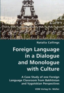 Foreign Language in a Dialogue and Monologue with Culture- A Case Study of one Foreign Language Classroom from Bakhtinian and Vygotskian Perspectives