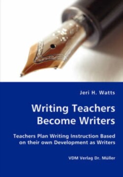 Writing Teachers Become Writers - Teachers Plan Writing Instruction Based on their own Development as Writers