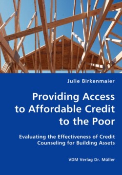 Providing Access to Affordable Credit to the Poor - Evaluating the Effectiveness of Credit Counseling for Building Assets