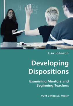 Developing Dispositions - Examining Mentors and Beginning Teachers
