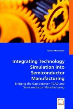 Integrating Technology Simulation into Semiconductor Manufacturing - Bridging the Gap between TCAD and Semiconductor Manufacturing