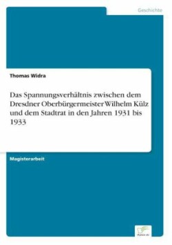 Spannungsverhältnis zwischen dem Dresdner Oberbürgermeister Wilhelm Külz und dem Stadtrat in den Jahren 1931 bis 1933