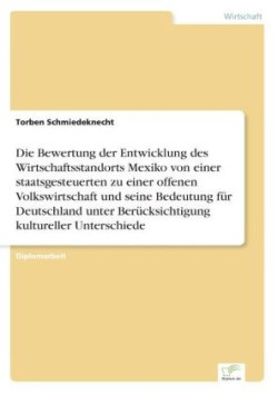 Bewertung der Entwicklung des Wirtschaftsstandorts Mexiko von einer staatsgesteuerten zu einer offenen Volkswirtschaft und seine Bedeutung für Deutschland unter Berücksichtigung kultureller Unterschiede