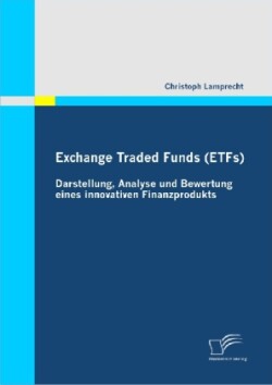 Exchange Traded Funds (ETFs) - Darstellung, Analyse Und Bewertung Eines Innovativen Finanzprodukts