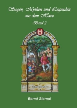 Sagen, Mythen und Legenden aus dem Harz. Bd.2