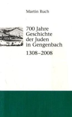 700 Jahre Geschichte der Gengenbacher Juden 1308 - 2008