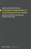 Entangled Inequalities in Transnational Care Cha – Practices Across the Borders of Peru and Italy