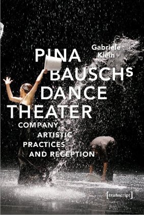 Pina Bausch′s Dance Theater – Company, Artistic Practices, and Reception