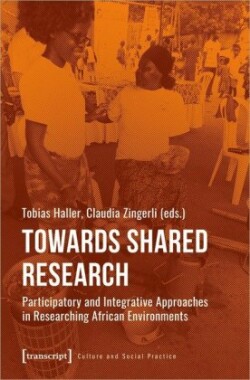Towards Shared Research – Participatory and Integrative Approaches in Researching African Environments