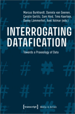 Interrogating Datafication – Towards a Praxeology of Data