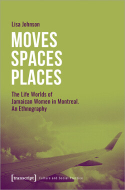 Moves Spaces Places – The Life Worlds of Jamaican Women in Montreal, An Ethnography