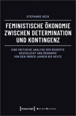 Feministische Ökonomie zwischen Determination und Kontingenz