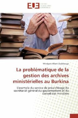Probl�matique de la Gestion Des Archives Minist�rielles Au Burkina