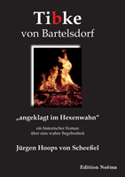 Tibke von Bartelsdorf. angeklagt im Hexenwahn. Ein historischer Roman �ber eine wahre Begebenheit