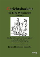 Gerichtsbarkeit im Elbe-Weserraum 1546-1670. Landgerichtssachen, Bruchregister und andere Strafakten am Beispiel der Vogtei Scheeßel in einer kommentierten Aufarbeitung