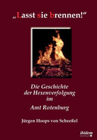 "Lasst sie brennen!. Die Geschichte der Hexenverfolgung im Amt Rotenburg