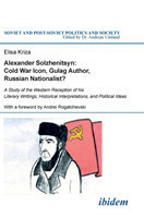 Alexander Solzhenitsyn: Cold War Icon, Gulag Author, Russian Nationalist?