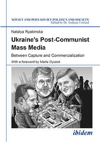 Ukraine`s Post-Communist Mass Media - Between Capture and Commercialization