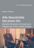 Alle Geschichte hat einen Ort: Modelle filmischen Erinnerns am Beispiel der Filme Volker Koepps