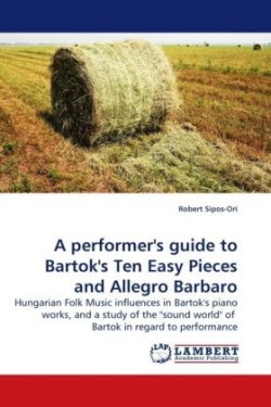 performer's guide to Bartok's Ten Easy Pieces and Allegro Barbaro