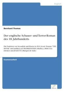 englische Schauer- und Terror-Roman des 18. Jahrhunderts Die Funktion von Sexualitat und Horror in M.G. Lewis' Roman THE MONK mit Ausblick auf FRANKENSTEIN (Shelley), DRACULA (Stoker) und JULIETTE (Marquis de Sade)