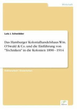 Hamburger Kolonialhandelshaus Wm. O'Swald & Co. und die Einführung von "Techniken" in die Kolonien 1890 - 1914