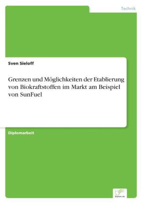 Grenzen und Möglichkeiten der Etablierung von Biokraftstoffen im Markt am Beispiel von SunFuel