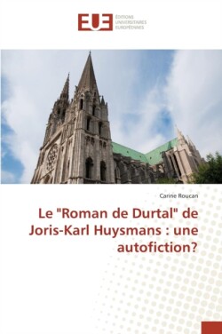 Le "roman de Durtal" de Joris-Karl Huysmans Une Autofiction?