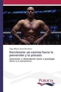 Narcisismo: un camino hacia la perversión y la psicosis